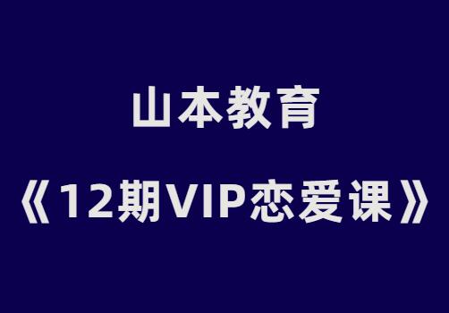 山本教育《素云12期VIP恋爱课堂》
